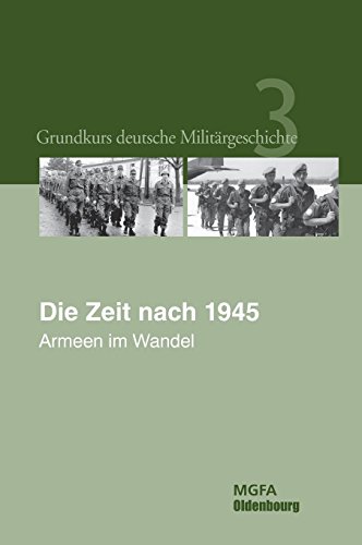 Grundkurs Deutsche Militrgeschichte 3. Die Zeit Nach 1945 Armeen Im Wandel [Hardcover]