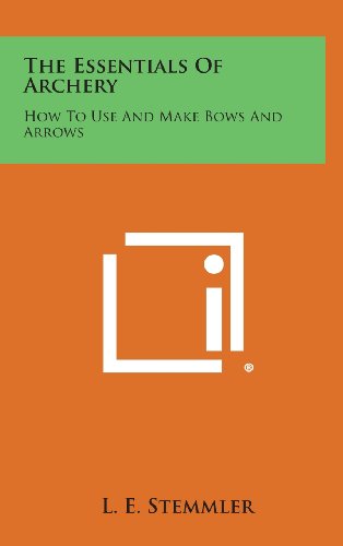 The Essentials Of Archery How To Use And Make Bows And Arrows [Hardcover]