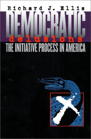 Democratic Delusions The Initiative Process In America [Paperback]