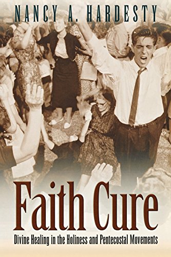 Faith Cure Divine Healing in the Holiness and Pentecostal Movements [Paperback]