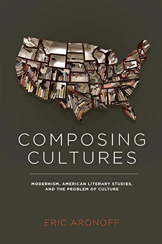 Composing Cultures Modernism, American Literary Studies, And The Problem Of Cul [Paperback]