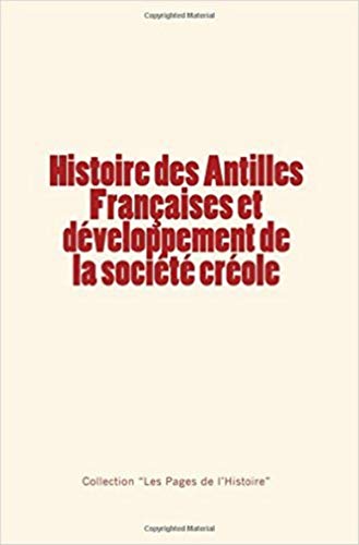 Histoire Des Antilles Franaises Et Dveloppement De La Socit Crole (french E [Paperback]