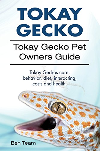 Tokay Gecko. Tokay Gecko Pet Owners Guide. Tokay Geckos Care, Behavior, Diet, In [Paperback]