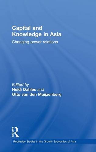 Capital and Knowledge in Asia Changing Power Relations [Hardcover]