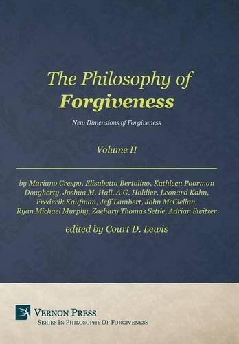 The Philosophy Of Forgiveness - Volume Ii - New Dimensions Of Forgiveness [Hardcover]