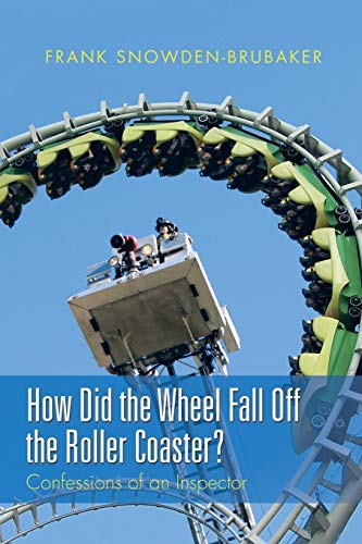 How Did The Wheel Fall Off The Roller Coaster Confessions Of An Inspector [Paperback]