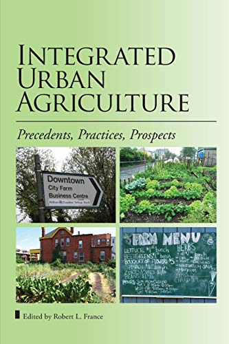Integrated Urban Agriculture Precedents, Practices, Prospects [Paperback]