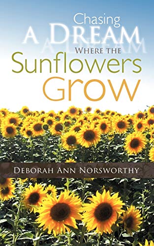 Chasing a Dream Where the Sunflowers Grow [Paperback]
