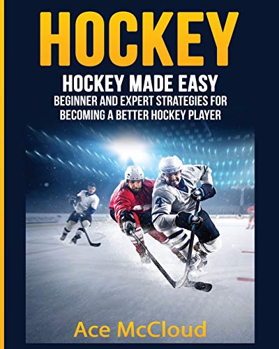 Hockey Hockey Made Easy Beginner And Expert Strategies For Becoming A Better H [Paperback]