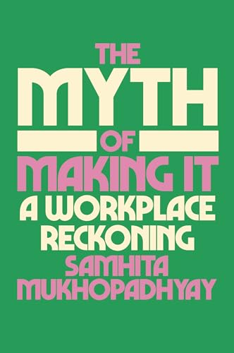 The Myth of Making It A Workplace Reckoning [Hardcover]