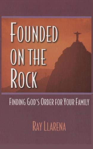 Founded on the Rock  Finding God's Order for Your Family [Paperback]