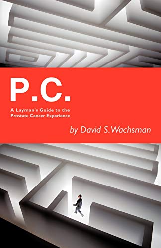 P.C. A Layman's Guide To The Prostate Cancer Experience [Paperback]