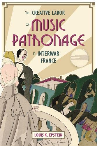 The Creative Labor of Music Patronage in Interwar France [Hardcover]