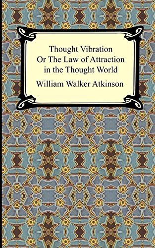 Thought Vibration, Or The Law Of Attraction In The Thought World [Paperback]