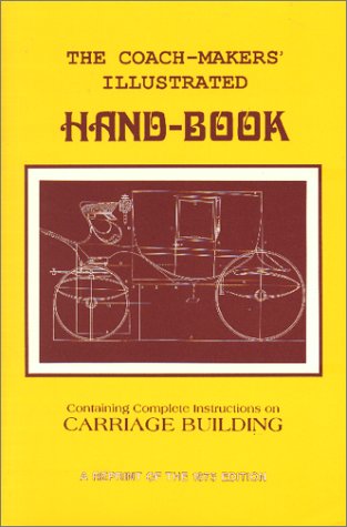Coach-Makers' Illustrated Hand-Book, 1875 Containing Complete Instructions on C [Paperback]