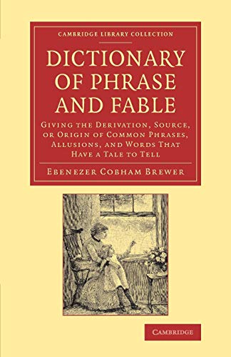 Dictionary of Phrase and Fable Giving the Derivation, Source, or Origin of Comm [Paperback]