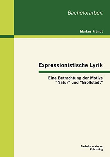 Expressionistische Lyrik Eine Betrachtung Der Motive  natur  Und  grostadt  (g [Paperback]