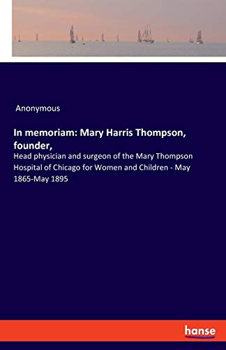 In Memoriam  Mary Harris Thompson, Founder Head Physician and Surgeon of the M [Paperback]