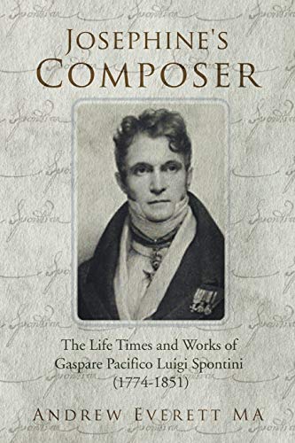 Josephine's Composer The Life Times And Works Of Gaspare Pacifico Luigi Spontin [Paperback]