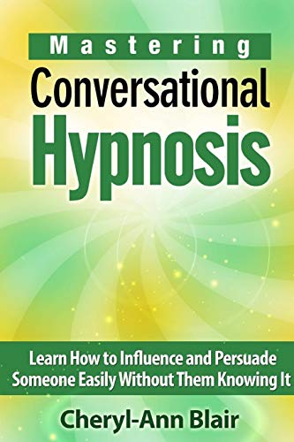 Mastering Conversational Hypnosis Learn How To Influence And Persuade Someone E [Paperback]