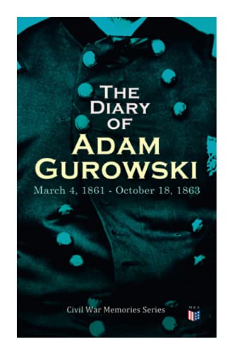 The Diary of Adam Gurowski March 4, 1861 - October 18, 1863 Civil War Memories [Paperback]
