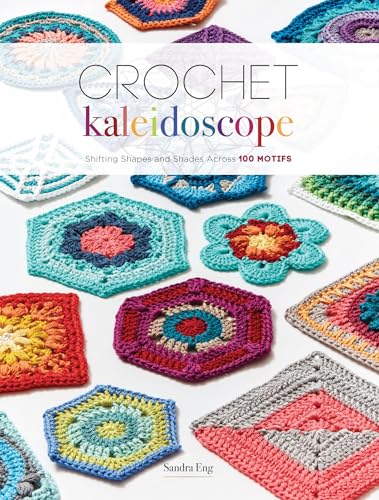 Crochet Kaleidoscope Shifting Shapes and Shades Across 100 Motifs [Paperback]