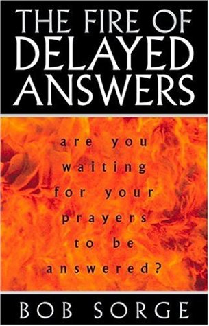 The Fire Of Delayed Answers Are You Waiting For Your Prayers To Be Answered [Paperback]
