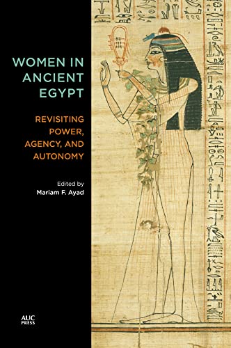 Women in Ancient Egypt Revisiting Power, Agency, and Autonomy [Hardcover]