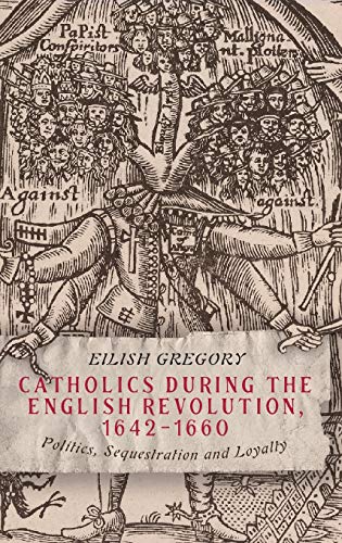 Catholics during the English Revolution, 1642-1660 Politics, Sequestration and  [Hardcover]