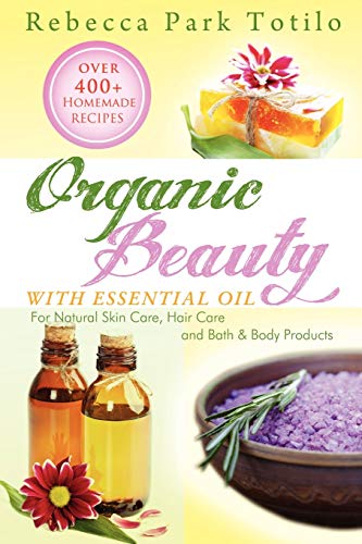 Organic Beauty With Essential Oil Over 400+ Homemade Recipes For Natural Skin C [Paperback]
