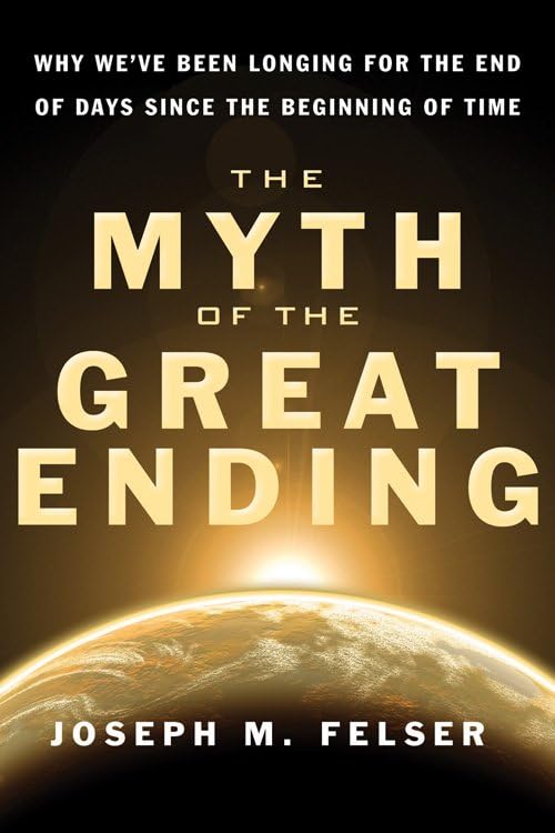 The Myth of the Great Ending Why We've Been Longing for the End of Days Since t [Paperback]