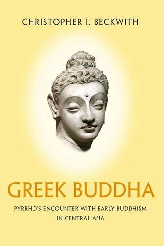 Greek Buddha Pyrrho's Encounter with Early Buddhism in Central Asia [Paperback]