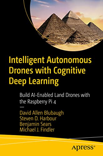 Intelligent Autonomous Drones with Cognitive Deep Learning Build AI-Enabled Lan [Paperback]