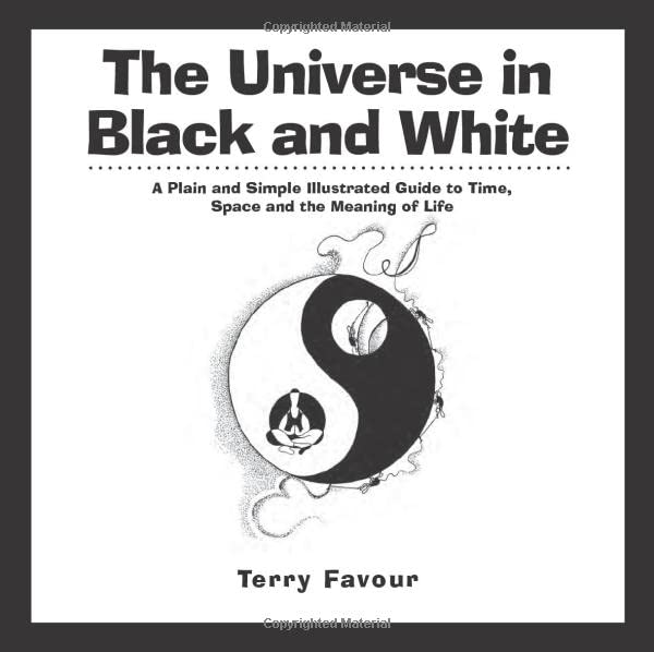 The Universe In Black And White A Plain And Simple Illustrated Guide To Time, S [Paperback]