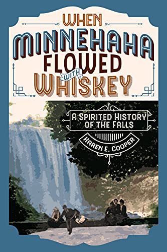 When Minnehaha Flowed with Whiskey A Spirited History of the Falls [Paperback]