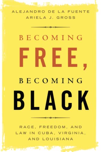 Becoming Free, Becoming Black Race, Freedom, and Law in Cuba, Virginia, and Lou [Paperback]