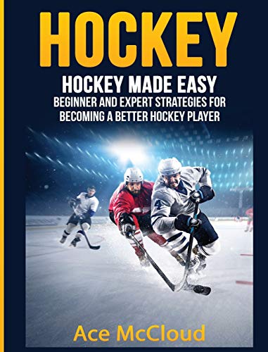 Hockey Hockey Made Easy Beginner And Expert Strategies For Becoming A Better H [Hardcover]