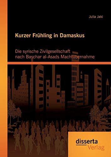 Kurzer Frhling In Damaskus Die Syrische Zivilgesellschaft Nach Baschar Al-Asad [Paperback]