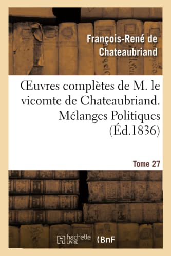 Oeuvres Completes de M. le Vicomte de Chateaubriand. T. 27, Melanges Politiques. [Paperback]