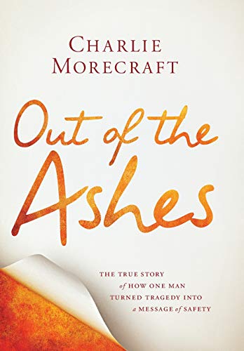 Out of the Ashes The True Story of How One Man Turned Tragedy into a Message of [Hardcover]