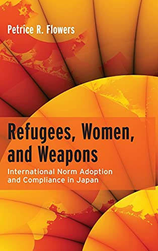 Refugees, Women, and Weapons International Norm Adoption and Compliance in Japa [Hardcover]