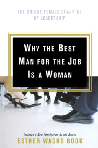 Why the Best Man for the Job Is A Woman The Unique Female Qualities of Leadersh [Paperback]