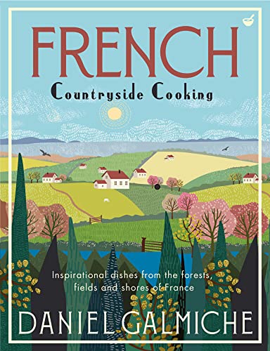 French Countryside Cooking Inspirational dishes from the forests, fields and sh [Hardcover]