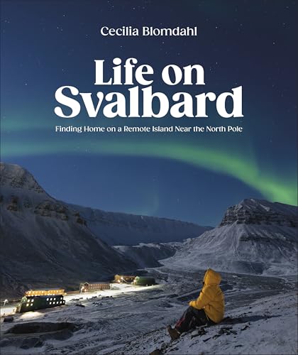 Life on Svalbard Finding Home on a Remote Island Near the North Pole [Hardcover]