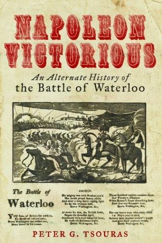 Napoleon Victorious An Alternative History of the Battle of Waterloo [Hardcover]