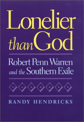 Lonelier than God Robert Penn Warren and the Southern Exile [Hardcover]