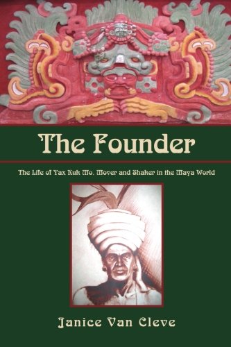Founder  The Life of Yax Kuk Mo, Mover and Shaker in the Maya World [Paperback]