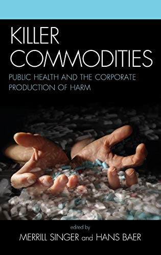 Killer Commodities Public Health and the Corporate Production of Harm [Hardcover]