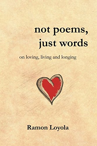 Not Poems, Just Words On Loving, Living And Longing [Paperback]