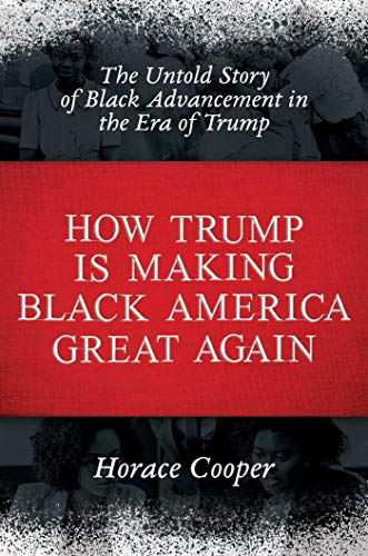 How Trump is Making Black America Great Again The Untold Story of Black Advance [Hardcover]